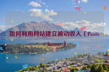 如何利用網(wǎng)站建立被動(dòng)收入（Passive Income）