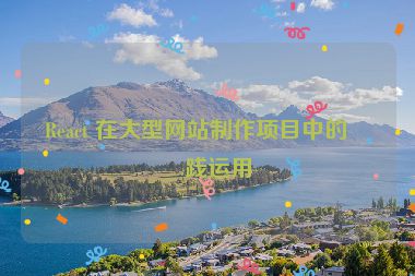 React 在大型網(wǎng)站制作項(xiàng)目中的實(shí)踐運(yùn)用