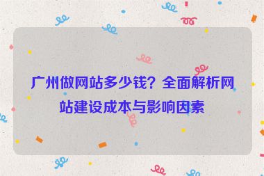 廣州做網站多少錢？全面解析網站建設成本與影響因素