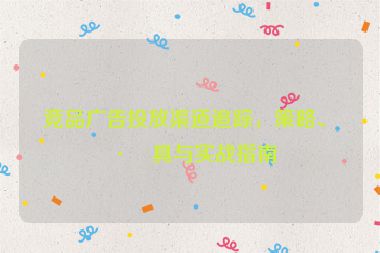 競品廣告投放渠道追蹤，策略、工具與實(shí)戰(zhàn)指南