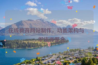 在線教育網(wǎng)站制作，功能架構(gòu)與教學(xué)資源整合